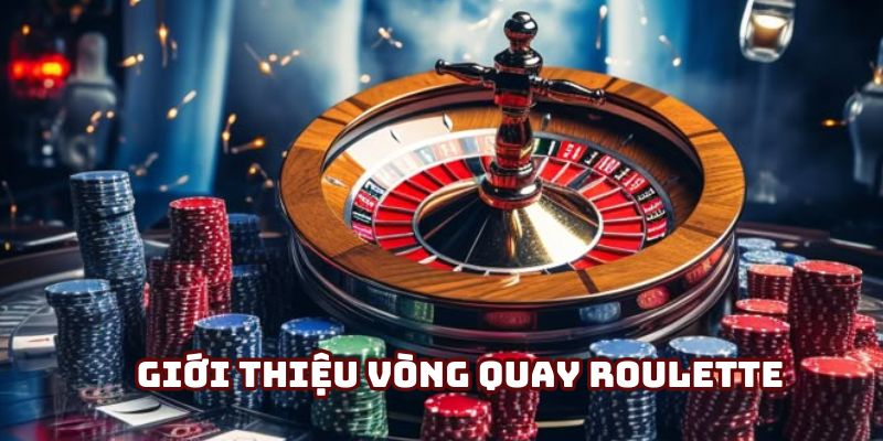 Sơ lược về vòng quay Roulette 
